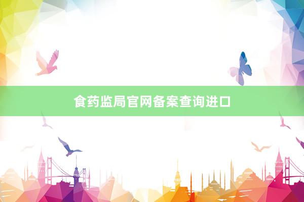 食药监局官网备案查询进口